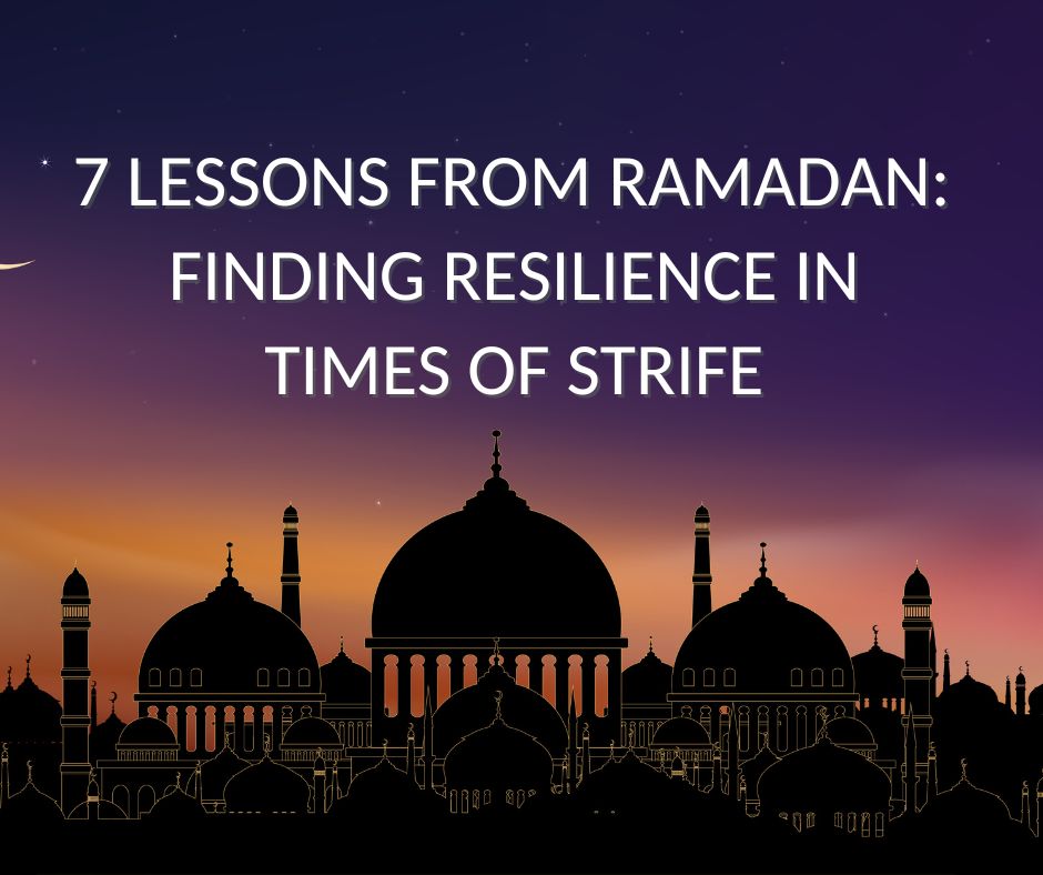 7 Lessons from Ramadan: Finding Resilience in Times of Strife 🌙